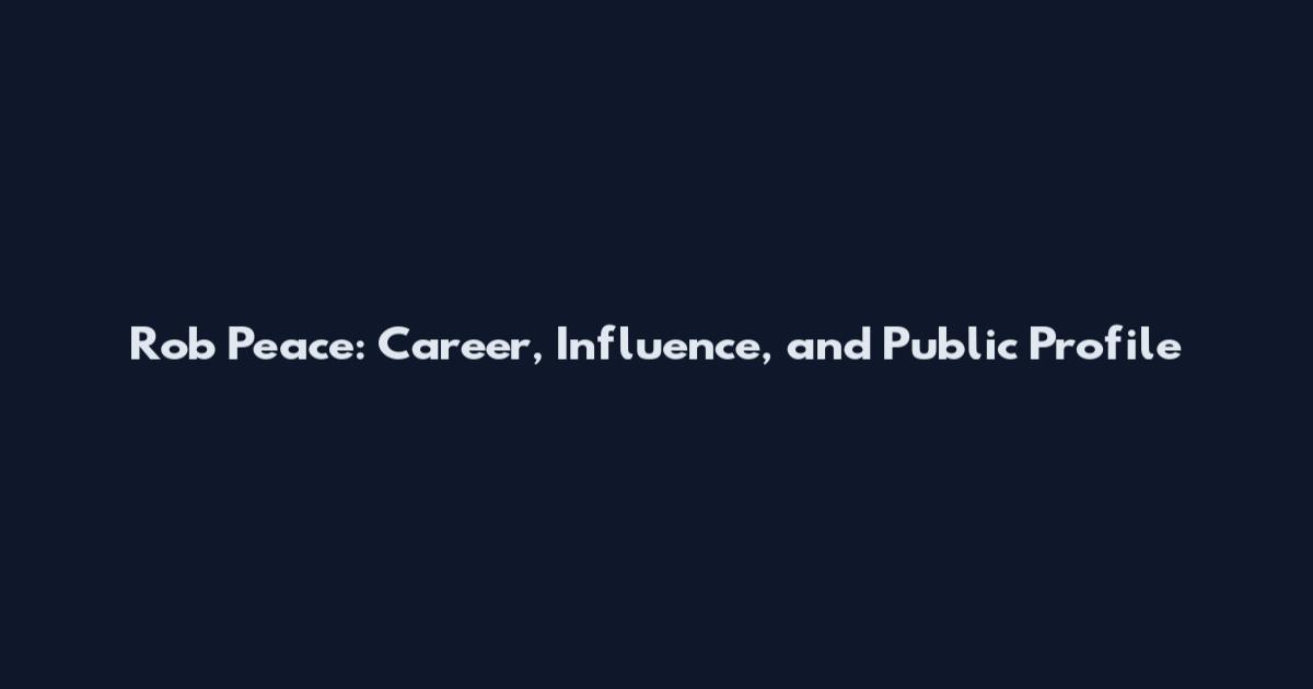 Rob Peace: Career, Influence, and Public Profile