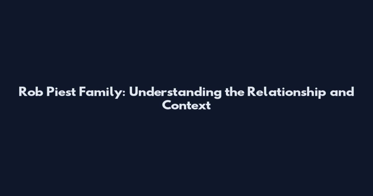 Rob Piest Family: Understanding the Relationship and Context