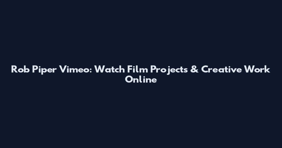 Rob Piper Vimeo: Watch Film Projects & Creative Work Online