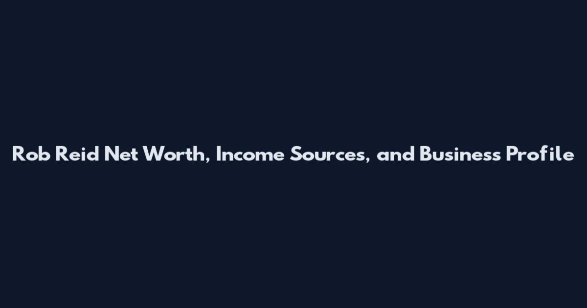 Rob Reid Net Worth, Income Sources, and Business Profile