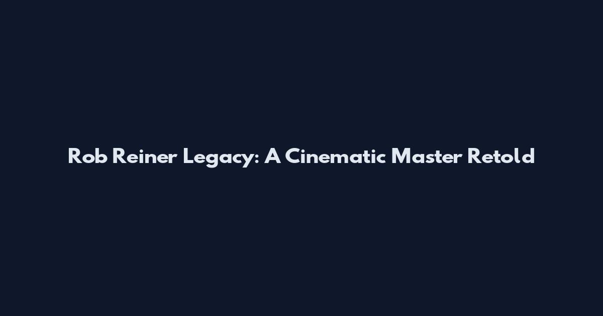 Rob Reiner Legacy: A Cinematic Master Retold