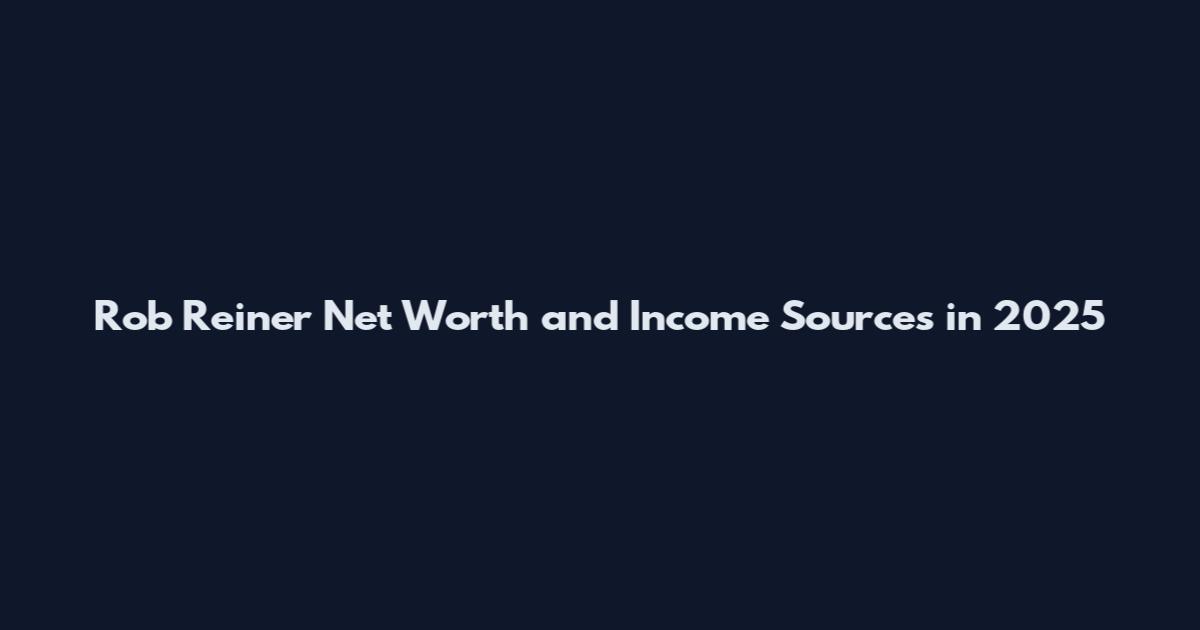 Rob Reiner Net Worth and Income Sources in 2025