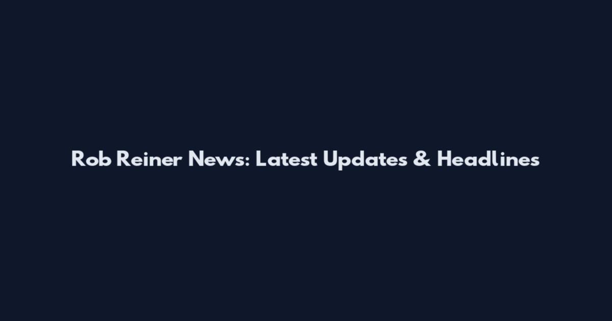 Rob Reiner News: Latest Updates & Headlines