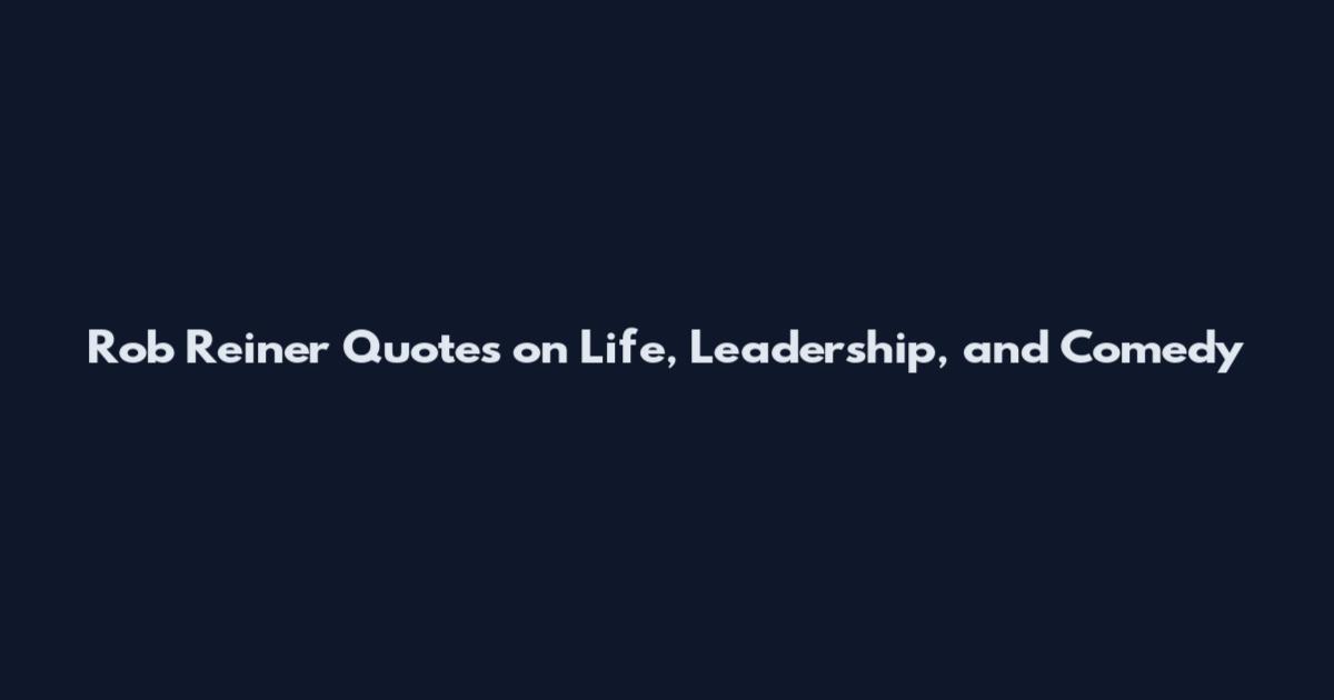 Rob Reiner Quotes on Life, Leadership, and Comedy