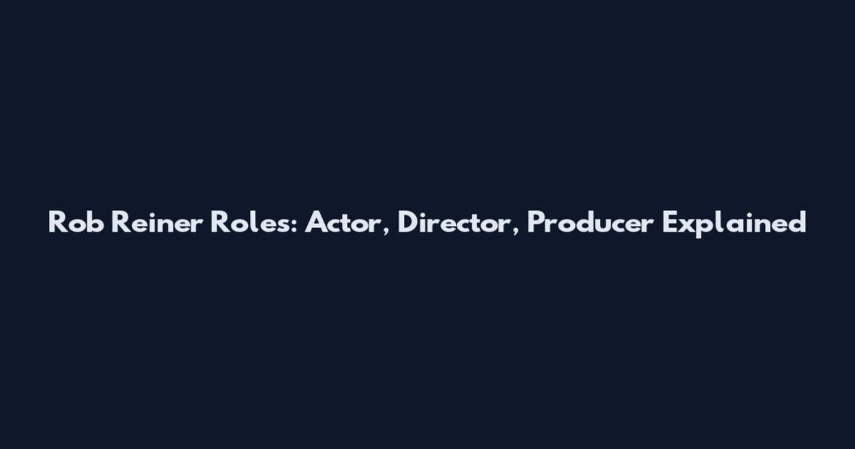 Rob Reiner Roles: Actor, Director, Producer Explained