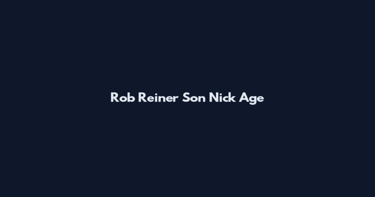 Rob Reiner Son Nick Age