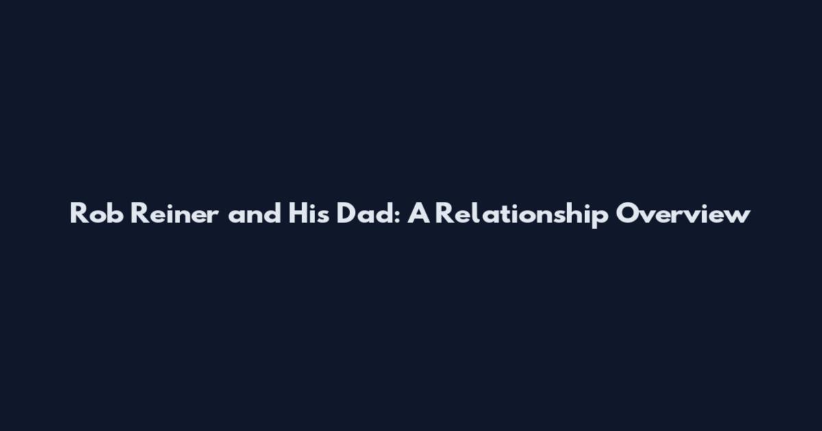 Rob Reiner and His Dad: A Relationship Overview