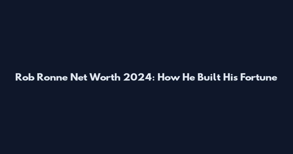 Rob Ronne Net Worth 2024: How He Built His Fortune