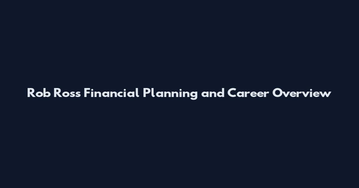 Rob Ross Financial Planning and Career Overview