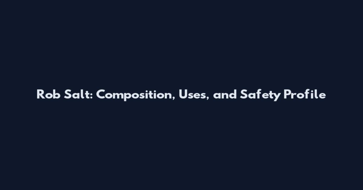 Rob Salt: Composition, Uses, and Safety Profile
