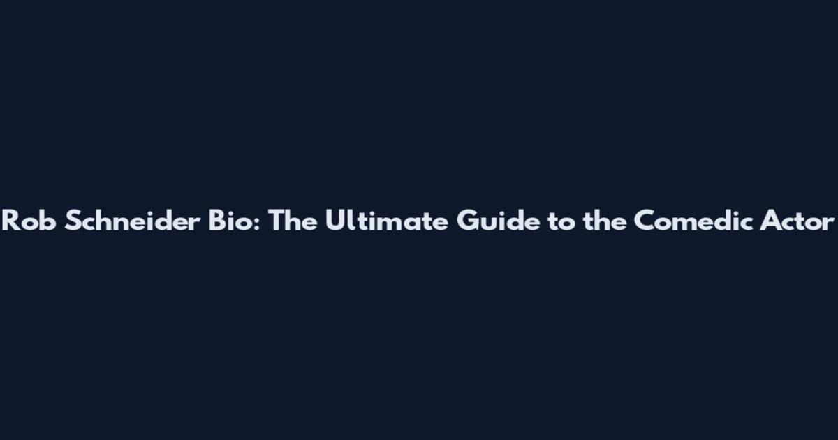 Rob Schneider Bio: The Ultimate Guide to the Comedic Actor