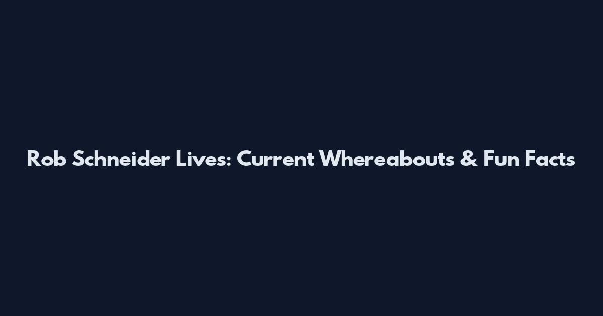 Rob Schneider Lives: Current Whereabouts & Fun Facts