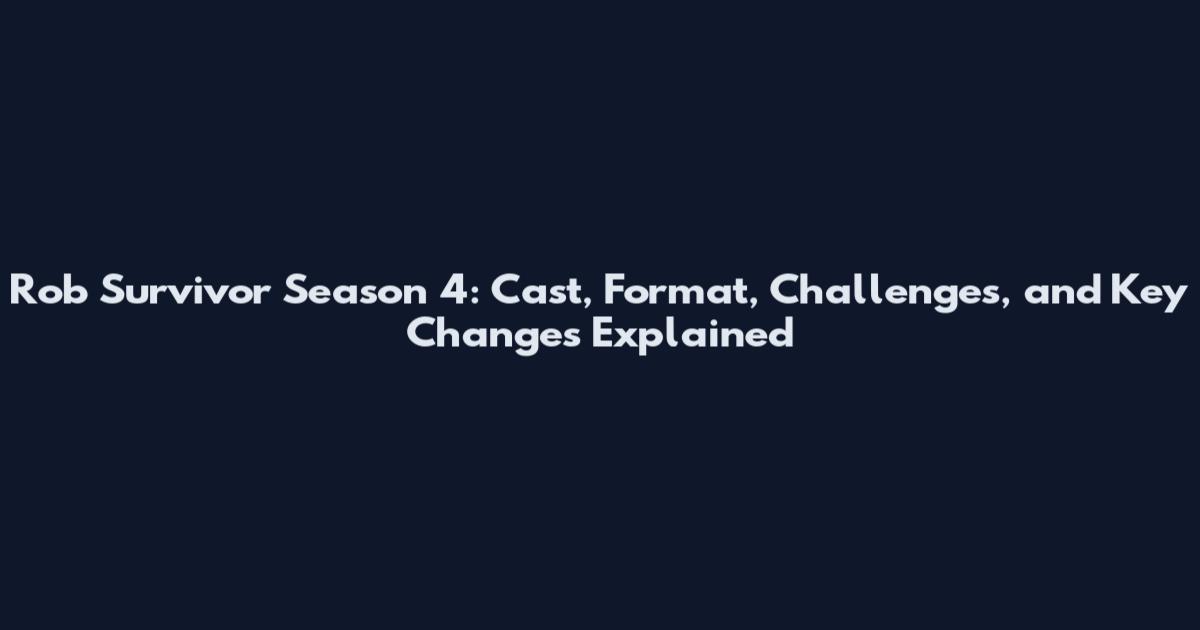 Rob Survivor Season 4: Cast, Format, Challenges, and Key Changes Explained