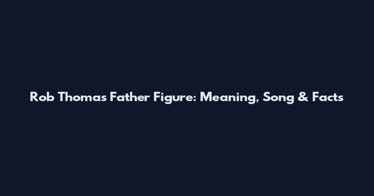 Rob Thomas Father Figure: Meaning, Song & Facts