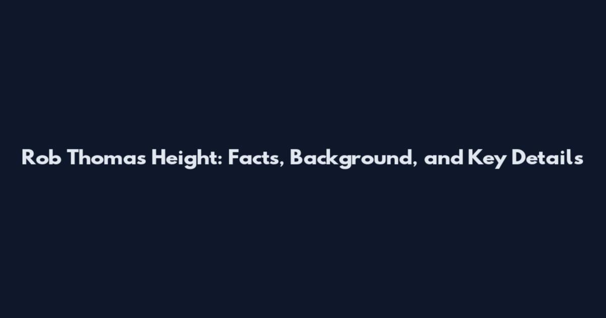Rob Thomas Height: Facts, Background, and Key Details