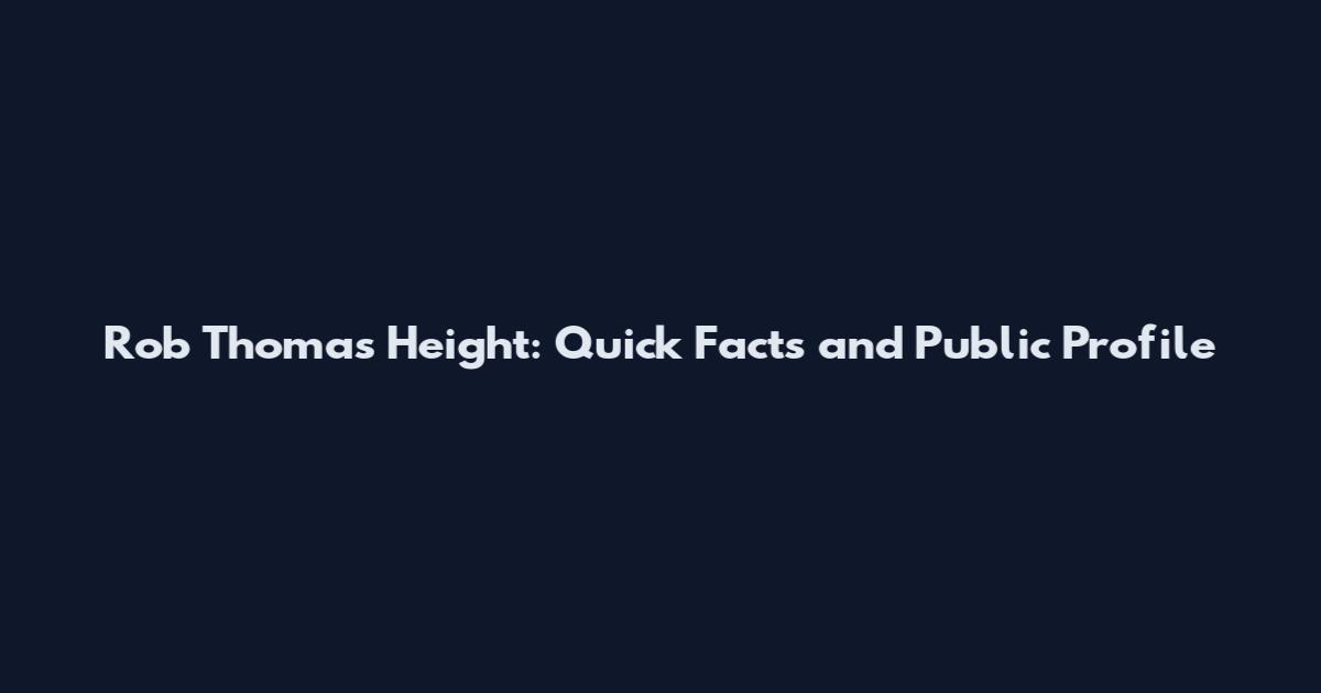 Rob Thomas Height: Quick Facts and Public Profile