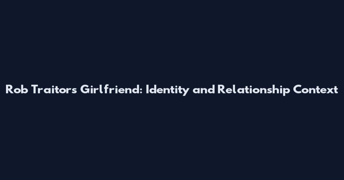 Rob Traitors Girlfriend: Identity and Relationship Context
