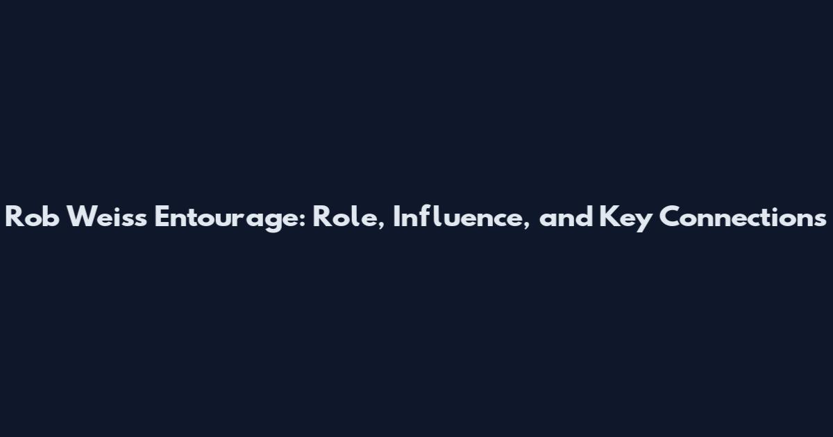 Rob Weiss Entourage: Role, Influence, and Key Connections