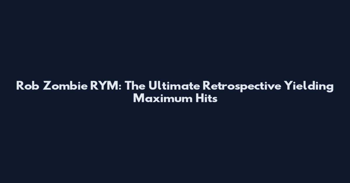 Rob Zombie RYM: The Ultimate Retrospective Yielding Maximum Hits