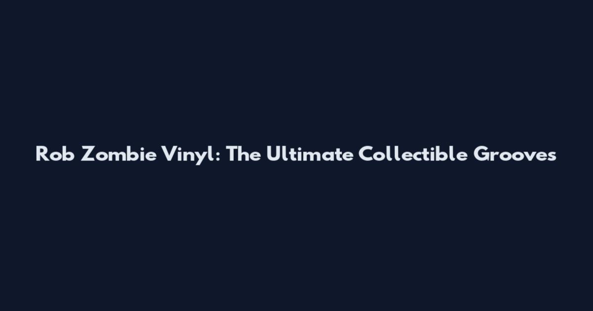 Rob Zombie Vinyl: The Ultimate Collectible Grooves