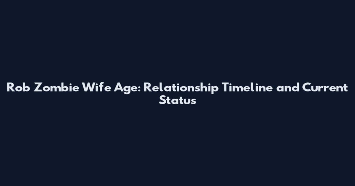 Rob Zombie Wife Age: Relationship Timeline and Current Status
