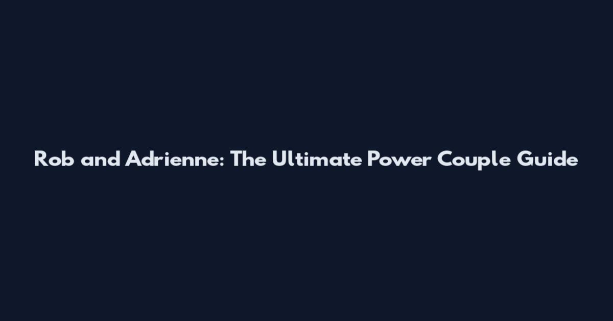 Rob and Adrienne: The Ultimate Power Couple Guide