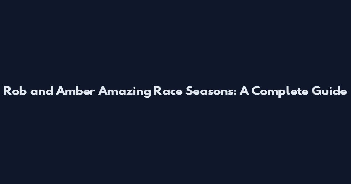 Rob and Amber Amazing Race Seasons: A Complete Guide