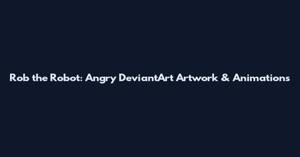 Rob the Robot: Angry DeviantArt Artwork & Animations
