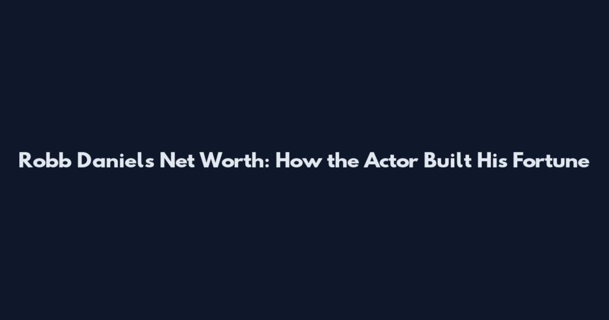 Robb Daniels Net Worth: How the Actor Built His Fortune