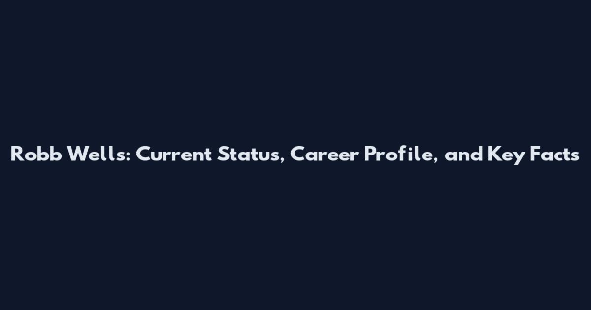 Robb Wells: Current Status, Career Profile, and Key Facts