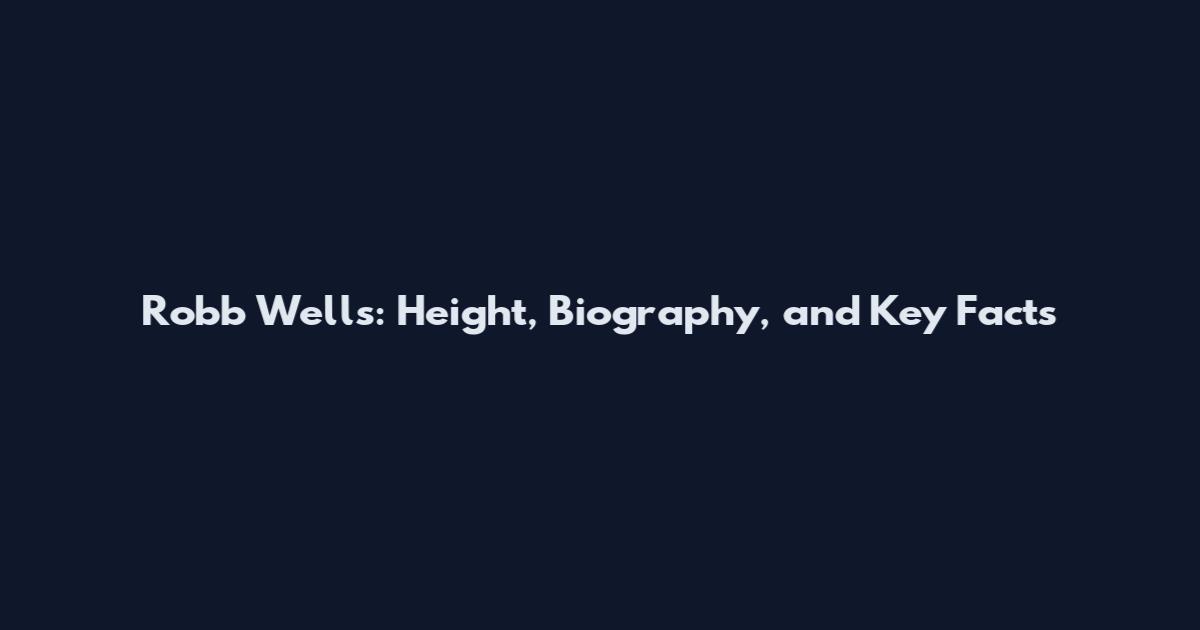 Robb Wells: Height, Biography, and Key Facts