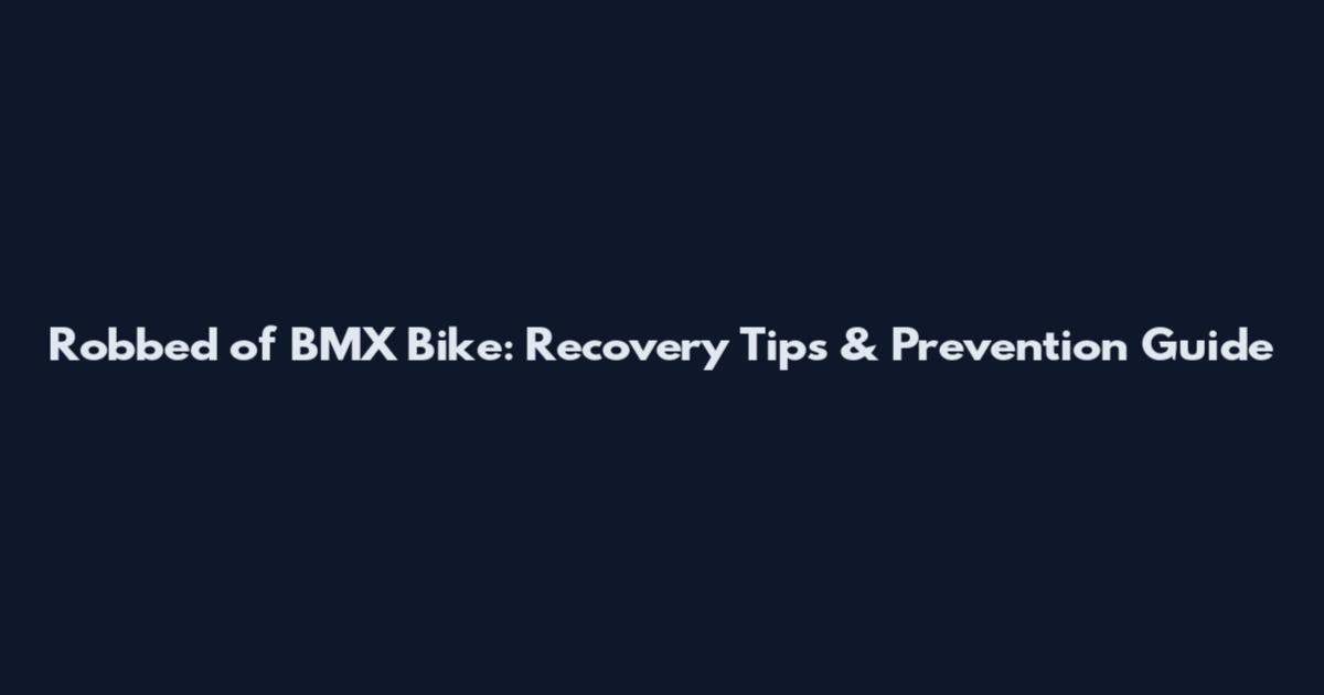 Robbed of BMX Bike: Recovery Tips & Prevention Guide