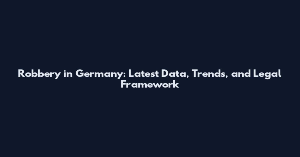 Robbery in Germany: Latest Data, Trends, and Legal Framework