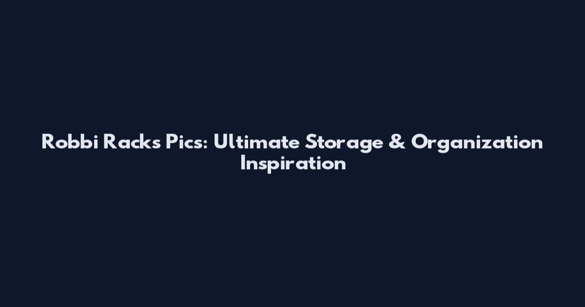 Robbi Racks Pics: Ultimate Storage & Organization Inspiration