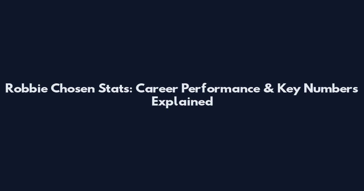 Robbie Chosen Stats: Career Performance & Key Numbers Explained