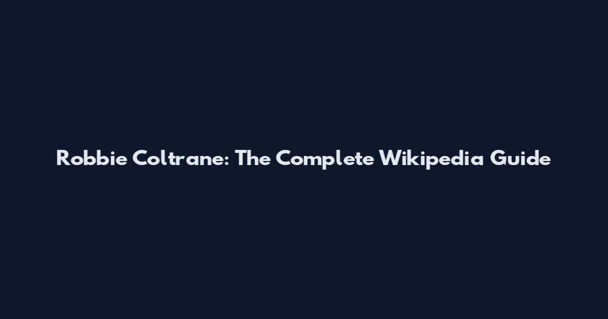 Robbie Coltrane: The Complete Wikipedia Guide