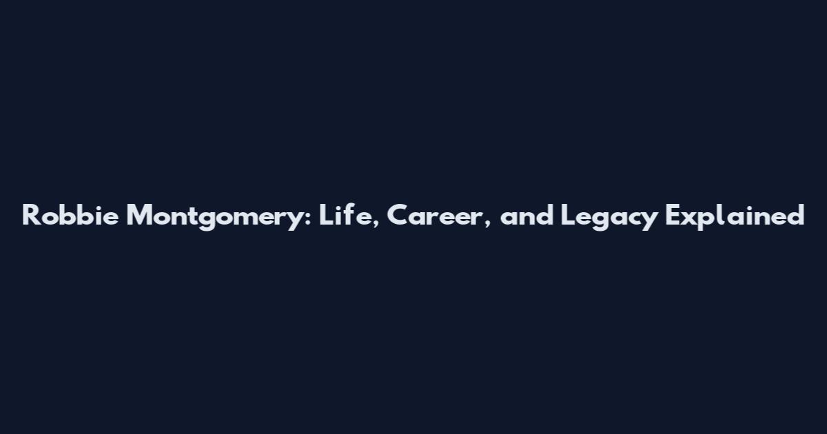 Robbie Montgomery: Life, Career, and Legacy Explained