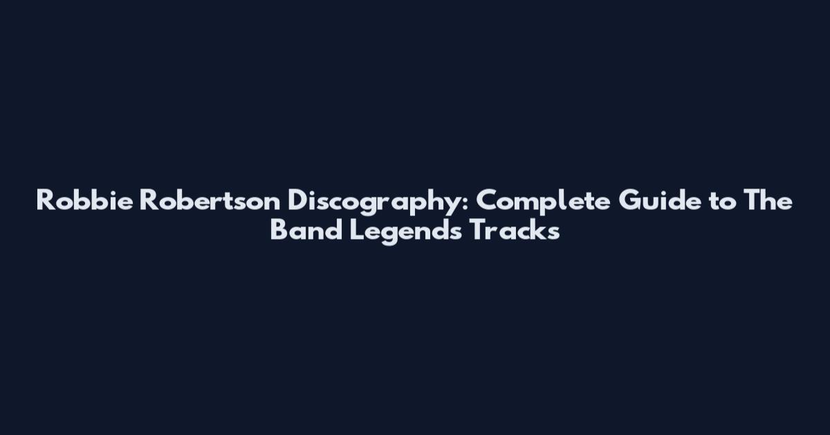 Robbie Robertson Discography: Complete Guide to The Band Legends Tracks
