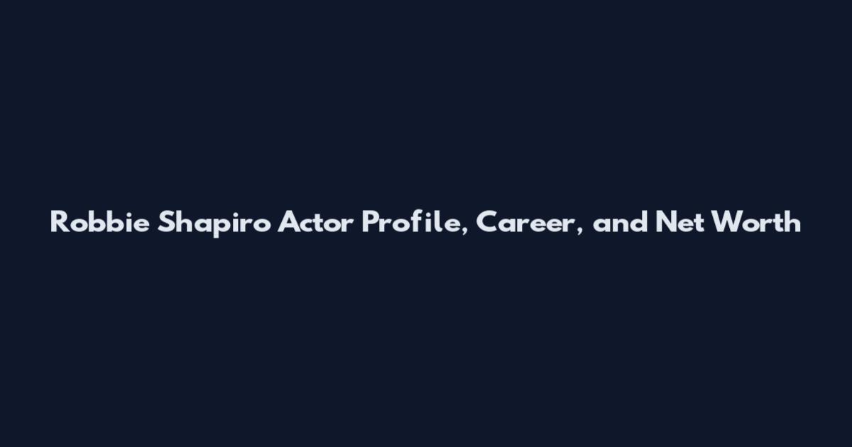 Robbie Shapiro Actor Profile, Career, and Net Worth