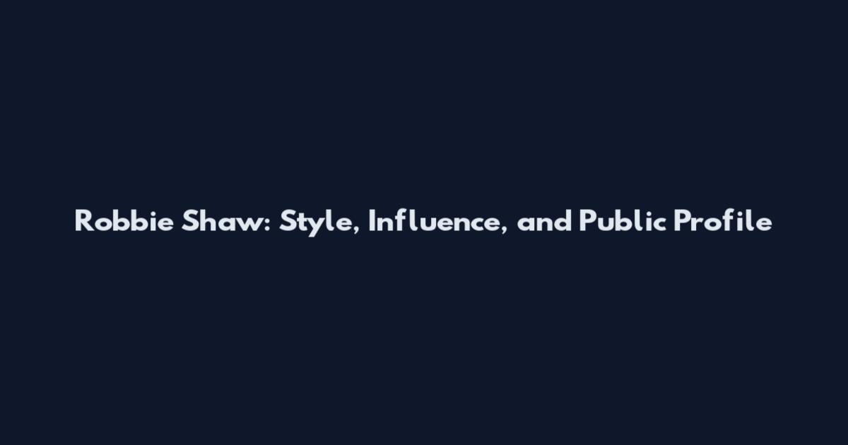 Robbie Shaw: Style, Influence, and Public Profile