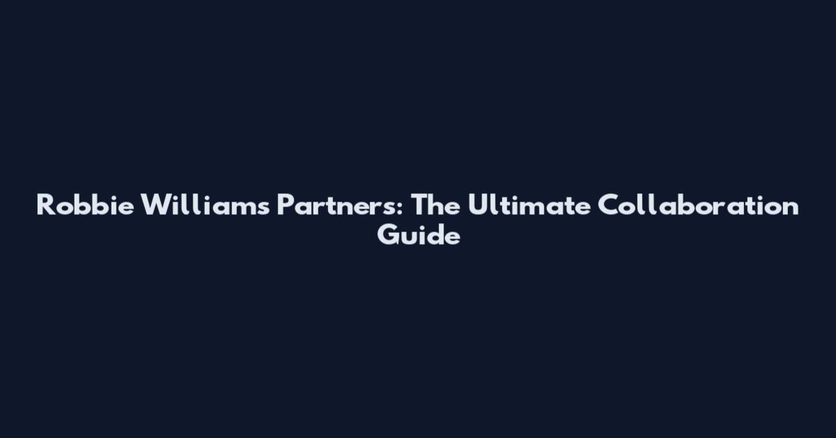 Robbie Williams Partners: The Ultimate Collaboration Guide