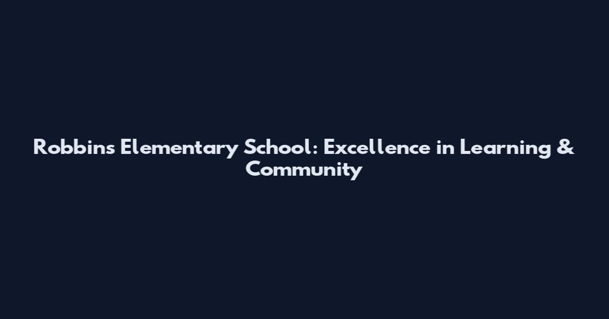 Robbins Elementary School: Excellence in Learning & Community