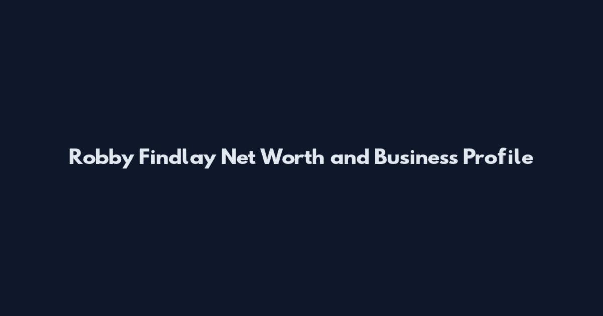 Robby Findlay Net Worth and Business Profile