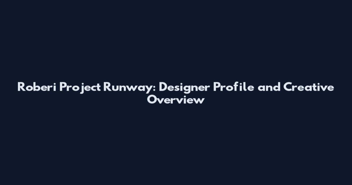 Roberi Project Runway: Designer Profile and Creative Overview