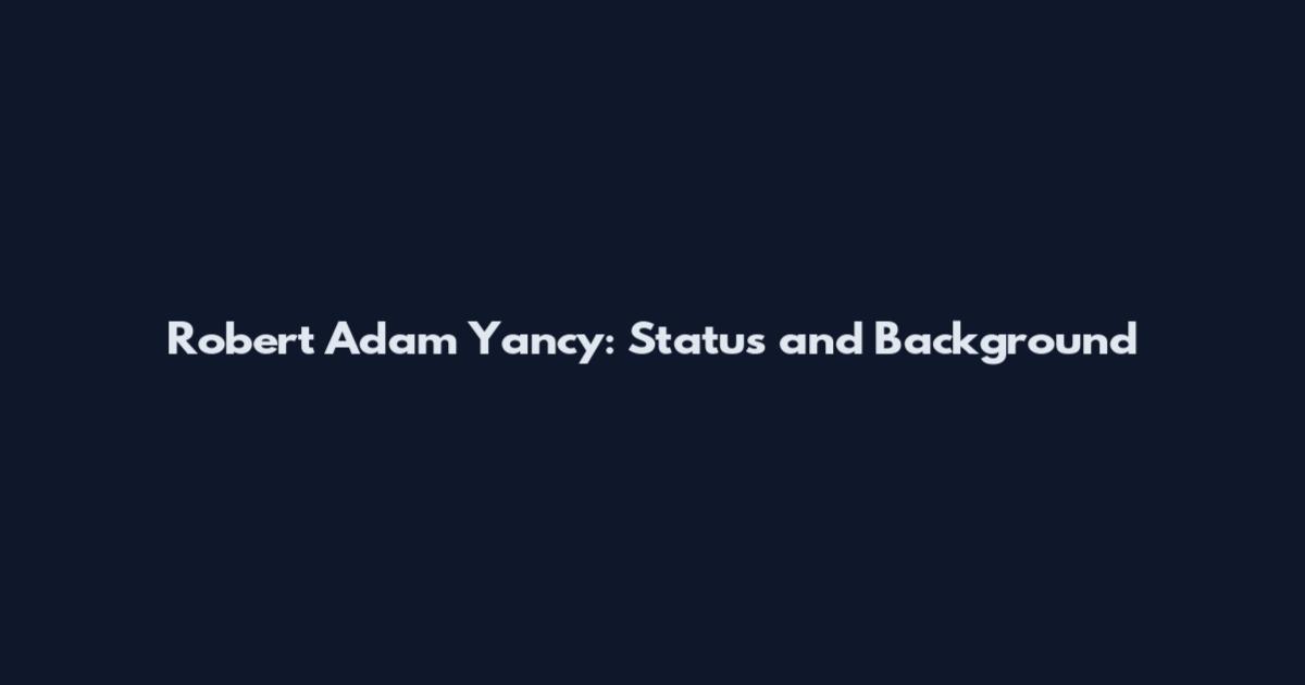 Robert Adam Yancy: Status and Background