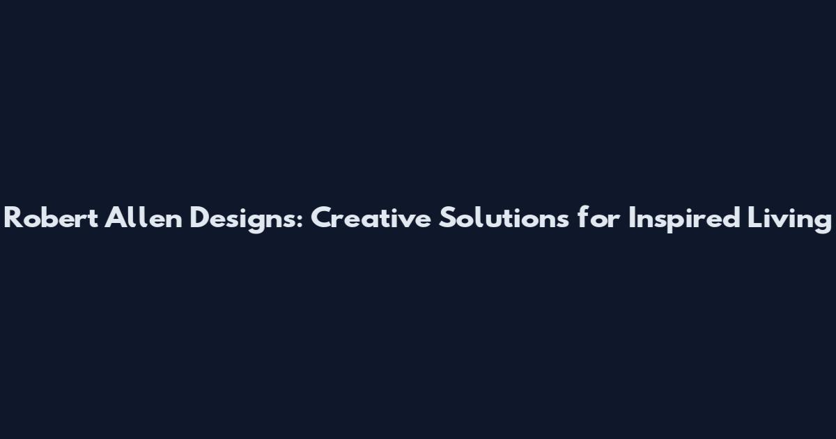 Robert Allen Designs: Creative Solutions for Inspired Living