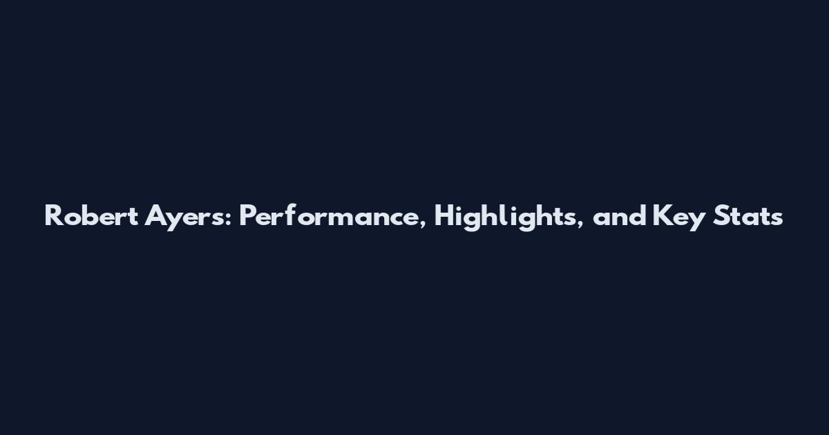Robert Ayers: Performance, Highlights, and Key Stats