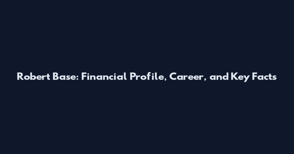 Robert Base: Financial Profile, Career, and Key Facts