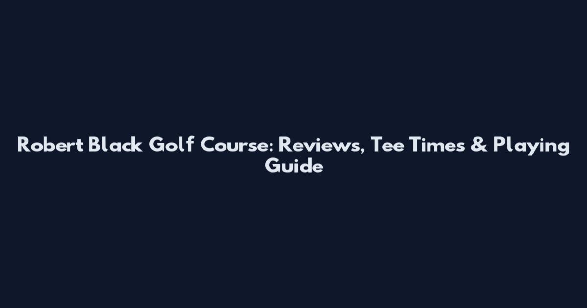 Robert Black Golf Course: Reviews, Tee Times & Playing Guide