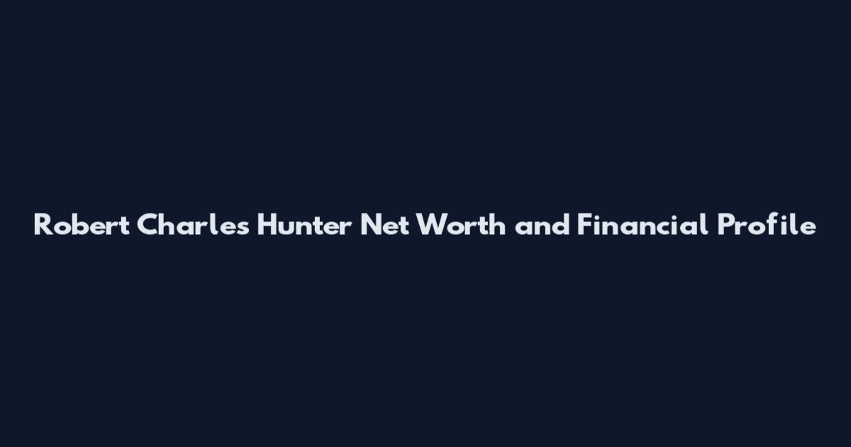 Robert Charles Hunter Net Worth and Financial Profile